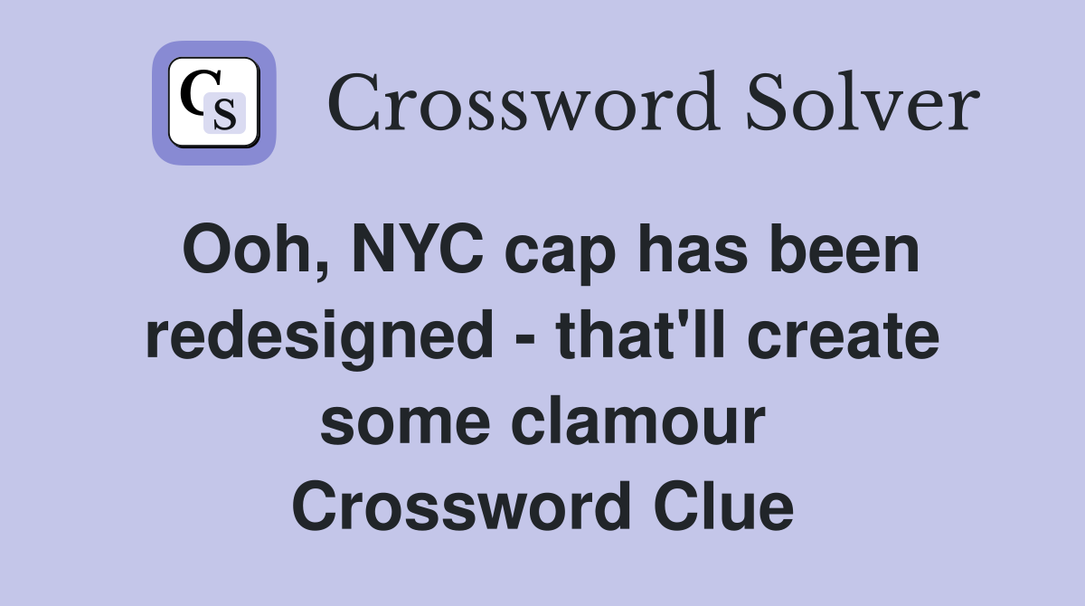 Ooh, NYC cap has been redesigned that'll create some clamour Crossword Clue Answers